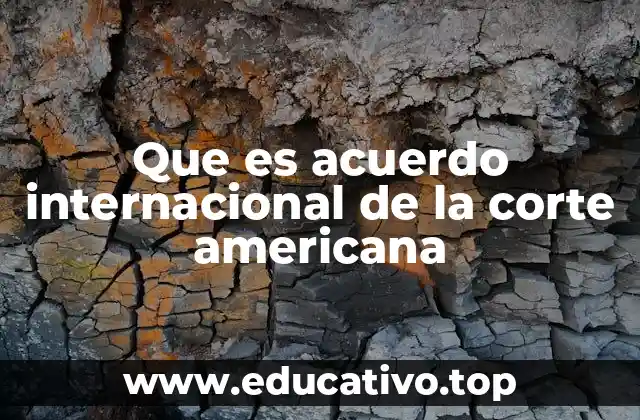 Que es acuerdo internacional de la corte americana