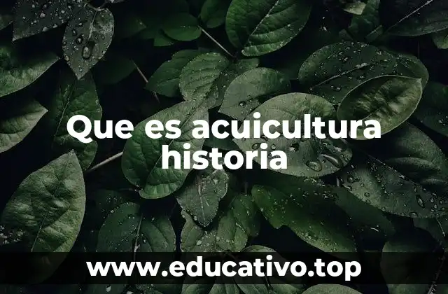 Que es acuicultura historia