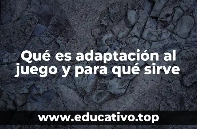 Qué es adaptación al juego y para qué sirve