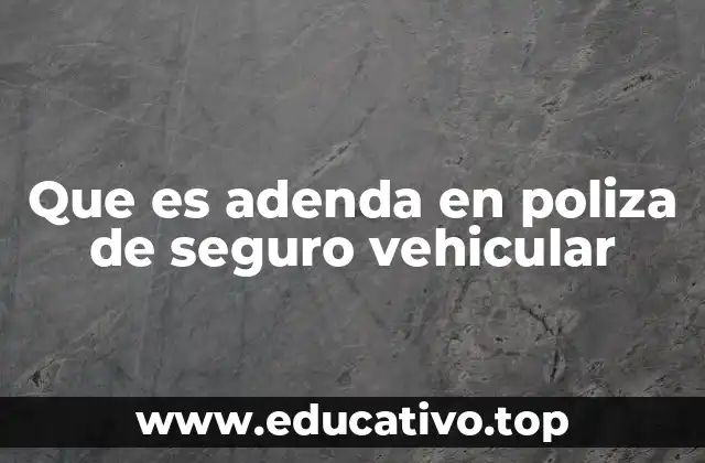 Que es adenda en poliza de seguro vehicular