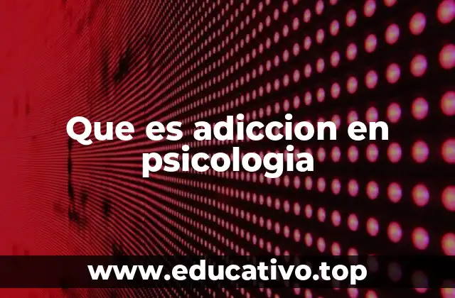 Que es adiccion en psicologia
