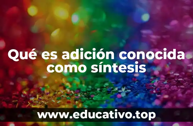 Qué es adición conocida como síntesis