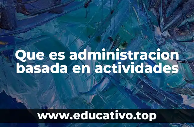 Que es administracion basada en actividades