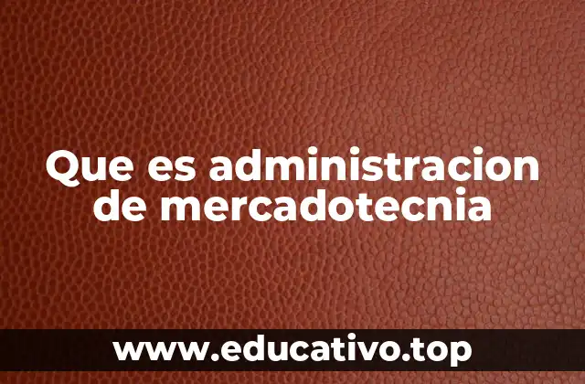 Que es administracion de mercadotecnia