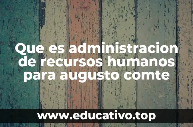 Que es administracion de recursos humanos para augusto comte