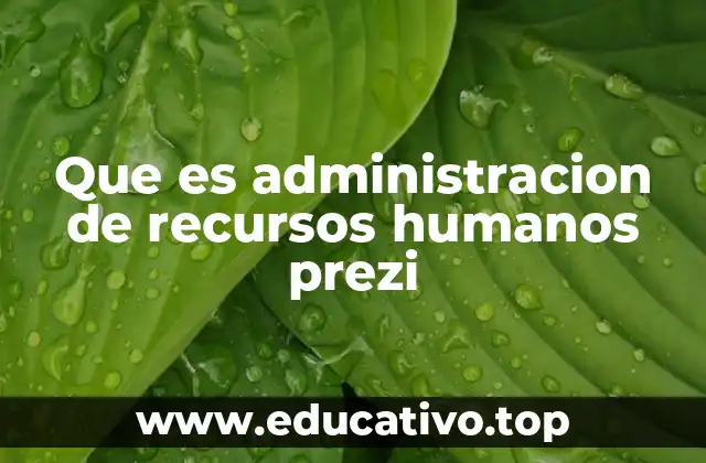 Que es administracion de recursos humanos prezi