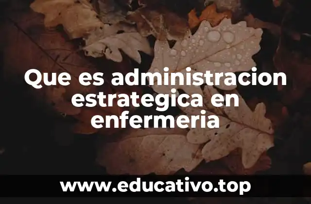 Que es administracion estrategica en enfermeria