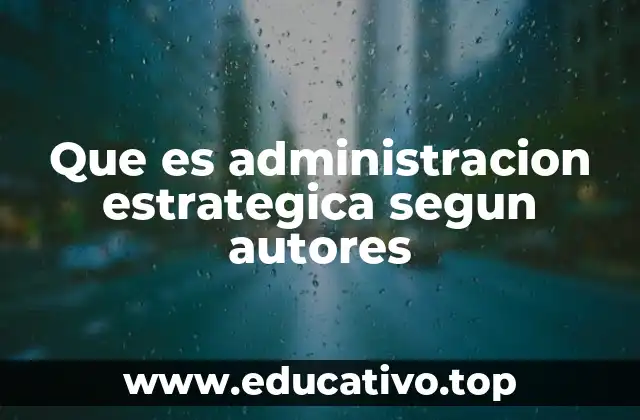 Que es administracion estrategica segun autores