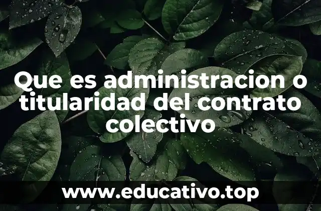 Que es administracion o titularidad del contrato colectivo