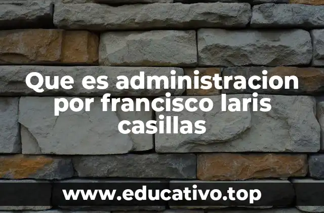 Que es administracion por francisco laris casillas