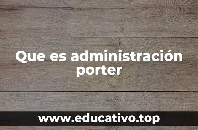 Que es administración porter