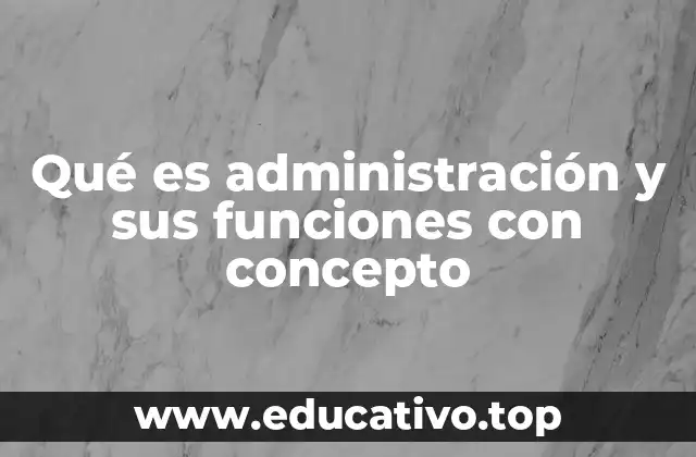 Qué es administración y sus funciones con concepto