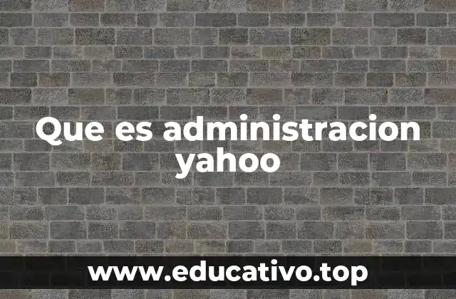 Que es administracion yahoo