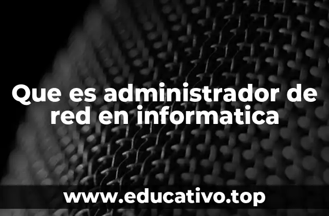 Que es administrador de red en informatica