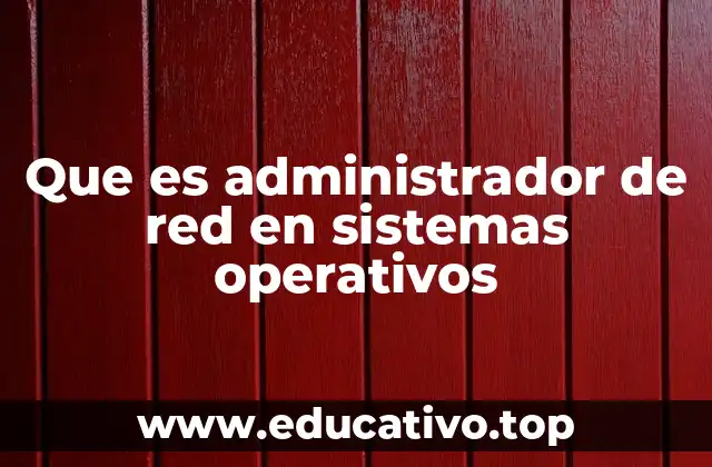Que es administrador de red en sistemas operativos