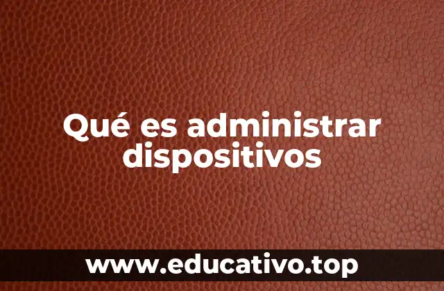 Qué es administrar dispositivos