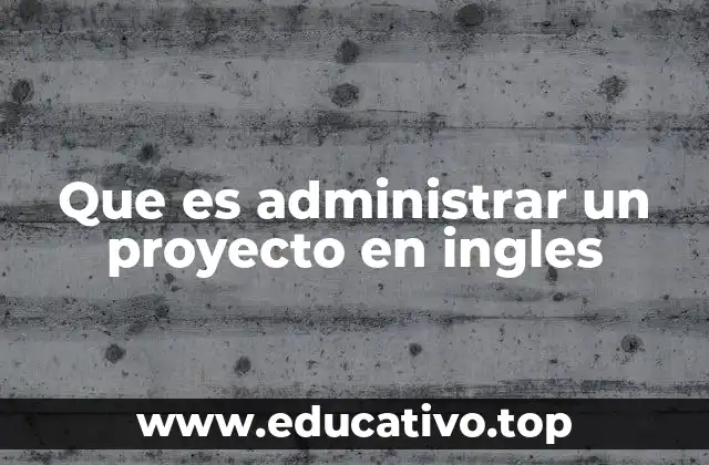 Que es administrar un proyecto en ingles