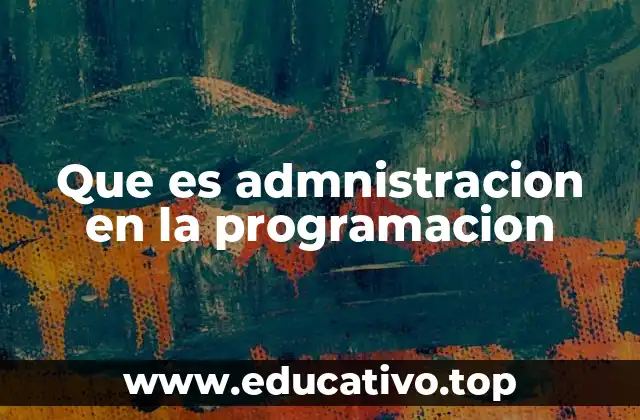 Que es admnistracion en la programacion