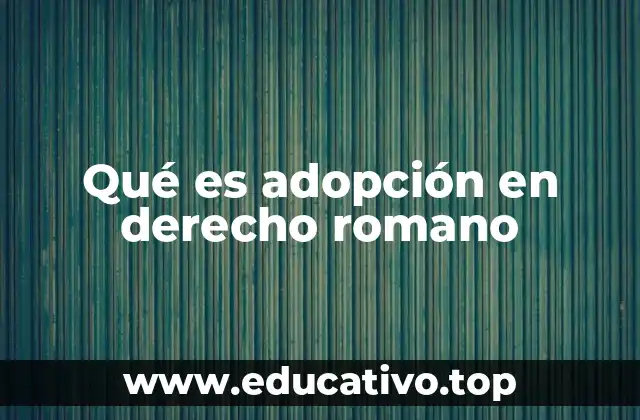 Qué es adopción en derecho romano