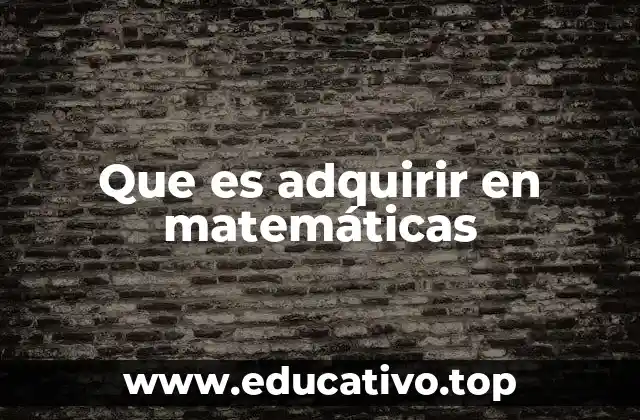Que es adquirir en matemáticas
