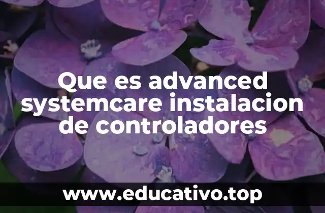 Que es advanced systemcare instalacion de controladores