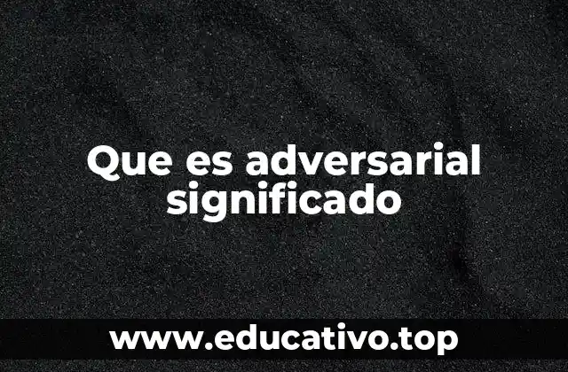Que es adversarial significado