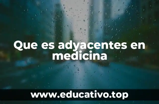 Que es adyacentes en medicina
