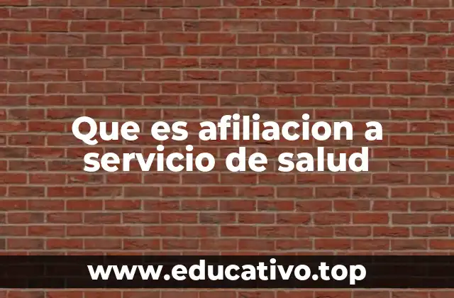 Que es afiliacion a servicio de salud