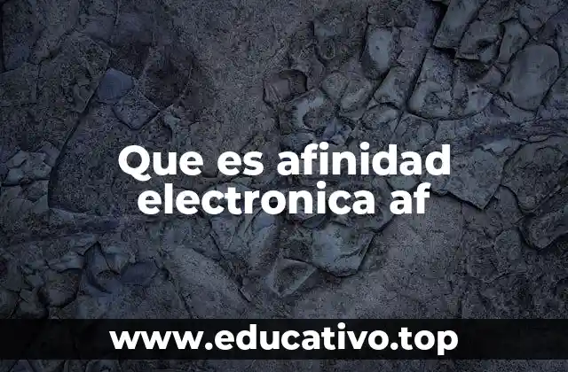 Que es afinidad electronica af