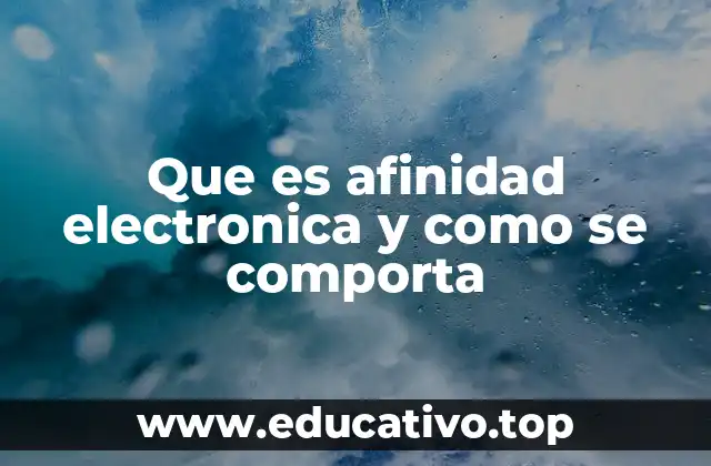 Que es afinidad electronica y como se comporta