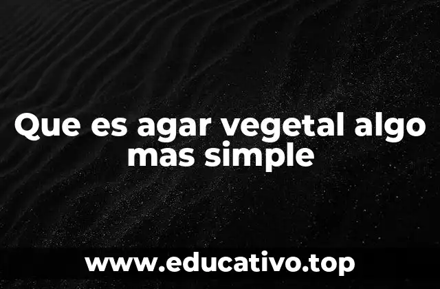 Que es agar vegetal algo mas simple