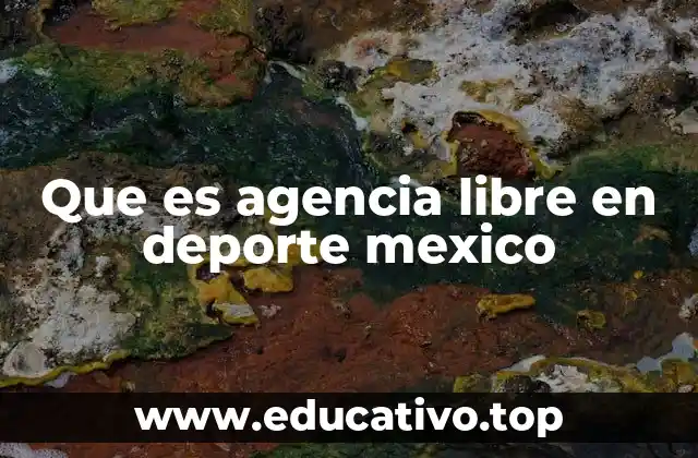 Que es agencia libre en deporte mexico