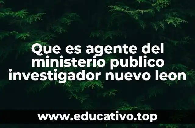 Que es agente del ministerio publico investigador nuevo leon