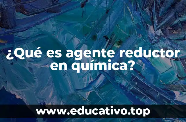 Los agentes reductores y su papel en las reacciones químicas