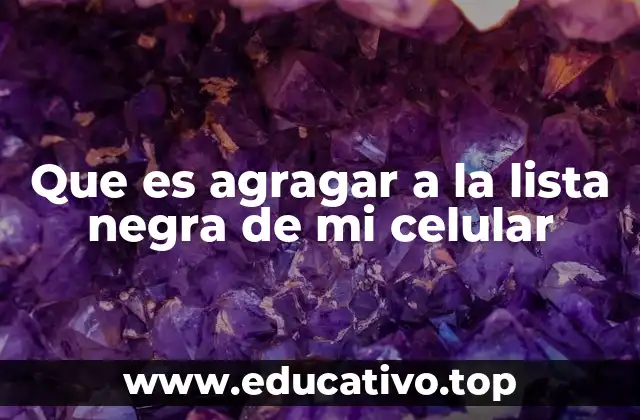 Que es agragar a la lista negra de mi celular