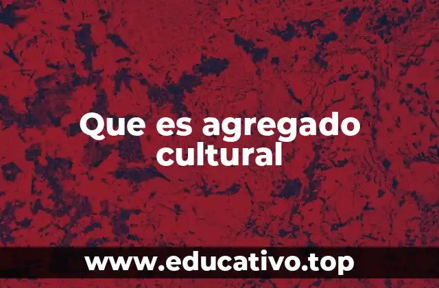 Que es agregado cultural