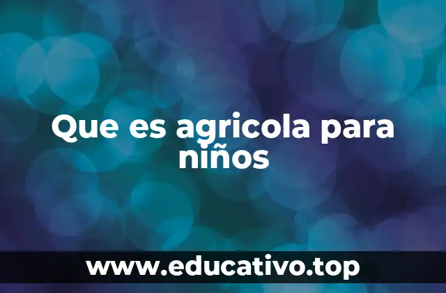 Que es agricola para niños