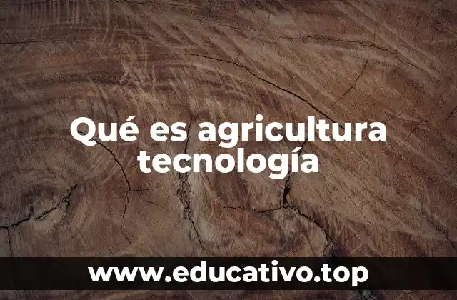 Qué es agricultura tecnología