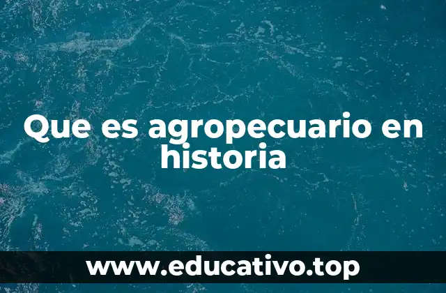 Que es agropecuario en historia