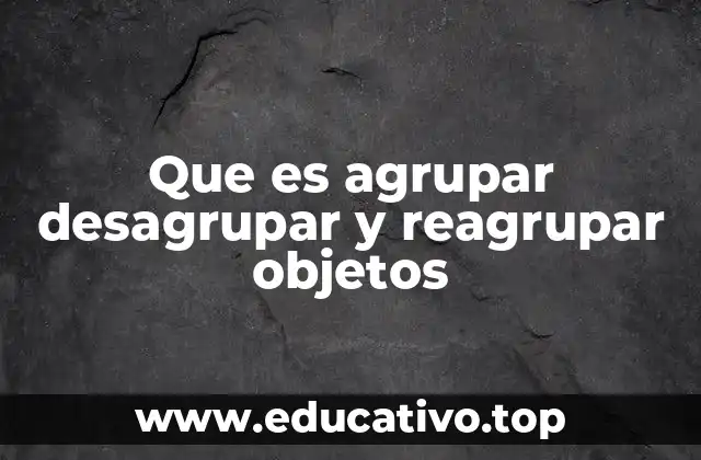 Que es agrupar desagrupar y reagrupar objetos