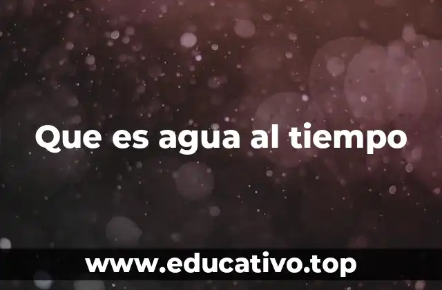 Que es agua al tiempo