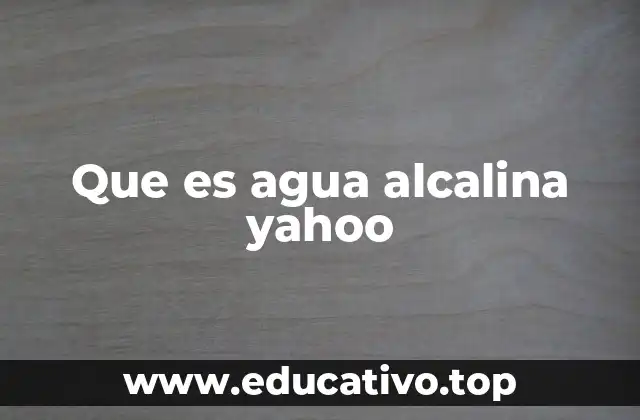 Que es agua alcalina yahoo