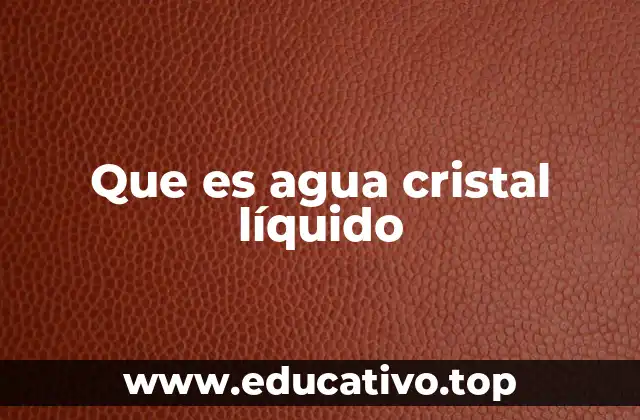 Que es agua cristal líquido