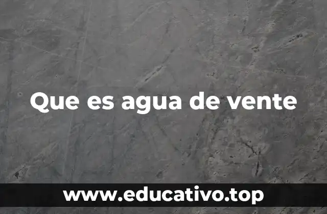 Que es agua de vente