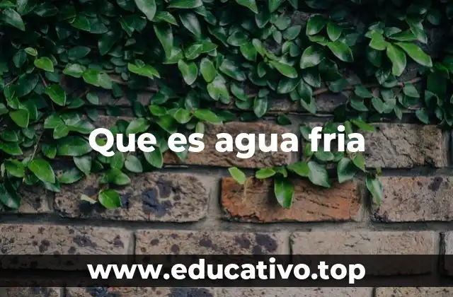 Que es agua fria