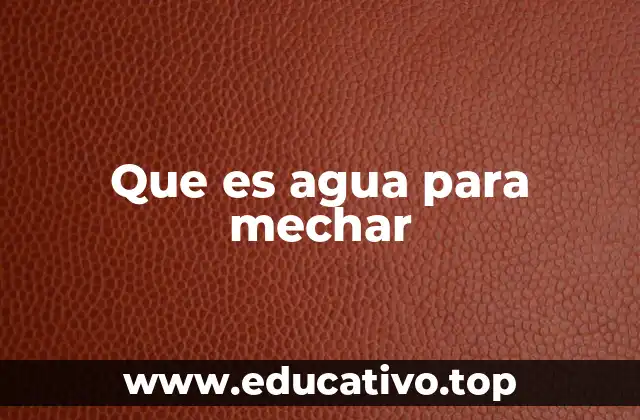 Que es agua para mechar