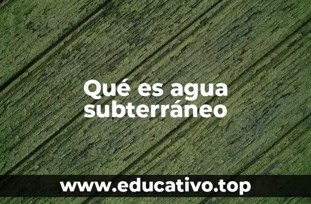 Qué es agua subterráneo