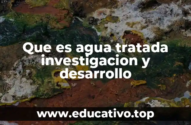 Que es agua tratada investigacion y desarrollo