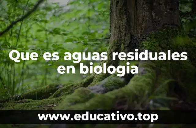 Que es aguas residuales en biologia