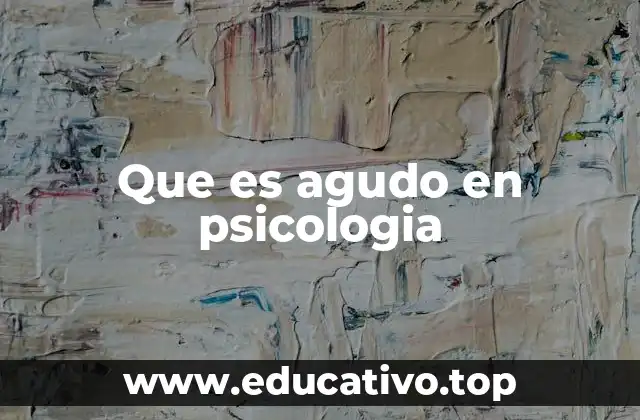 Que es agudo en psicologia
